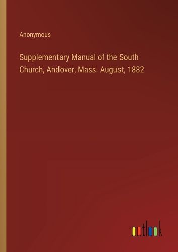 Supplementary Manual of the South Church, Andover, Mass. August, 1882