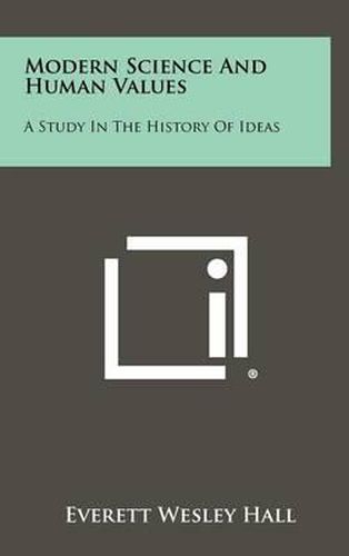 Cover image for Modern Science and Human Values: A Study in the History of Ideas
