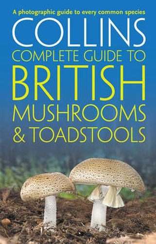 Collins Complete British Mushrooms and Toadstools: The Essential Photograph Guide to Britain's Fungi