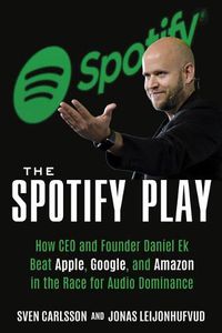 Cover image for The Spotify Play: How CEO and Founder Daniel Ek Beat Apple, Google, and Amazon in the Race for Audio Dominance