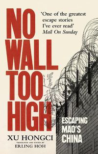 Cover image for No Wall Too High: One Man's Extraordinary Escape from Mao's Infamous Labour Camps