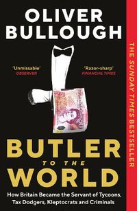 Cover image for Butler to the World: How Britain became the servant of tycoons, tax dodgers, kleptocrats and criminals