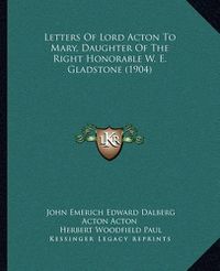 Cover image for Letters of Lord Acton to Mary, Daughter of the Right Honorable W. E. Gladstone (1904)