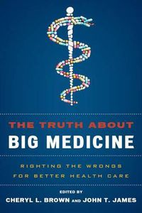 Cover image for The Truth About Big Medicine: Righting the Wrongs for Better Health Care