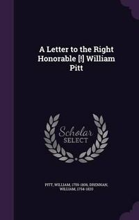 Cover image for A Letter to the Right Honorable [!] William Pitt