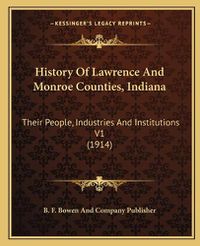 Cover image for History of Lawrence and Monroe Counties, Indiana: Their People, Industries and Institutions V1 (1914)