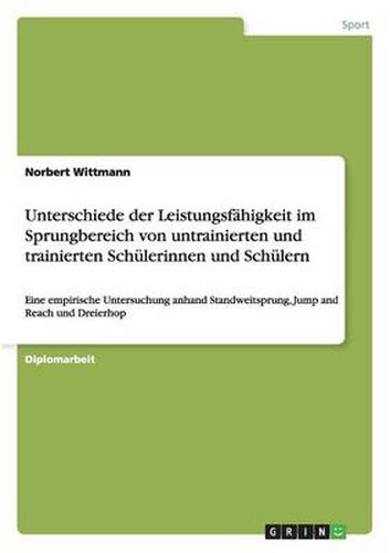 Cover image for Unterschiede der Leistungsfahigkeit im Sprungbereich von untrainierten und trainierten Schulerinnen und Schulern: Eine empirische Untersuchung anhand Standweitsprung, Jump and Reach und Dreierhop