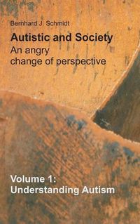 Cover image for Autistic and Society - An angry change of perspective: Volume 1: Understanding Autism