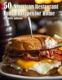 Cover image for 50 American Restaurant Lunch Recipes for Home