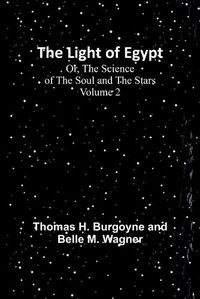 Cover image for The Light of Egypt; Or, The Science of the Soul and the Stars - Volume 2