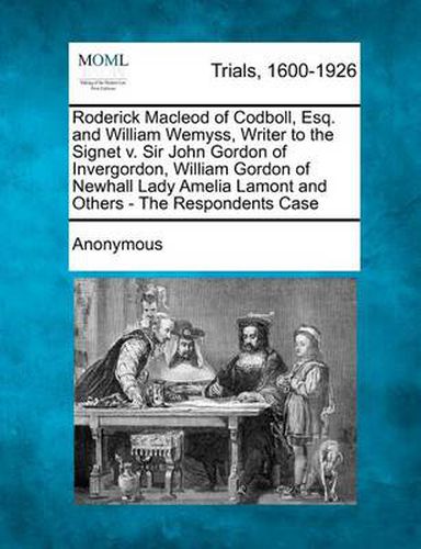 Roderick MacLeod of Codboll, Esq. and William Wemyss, Writer to the Signet V. Sir John Gordon of Invergordon, William Gordon of Newhall Lady Amelia Lamont and Others - The Respondents Case