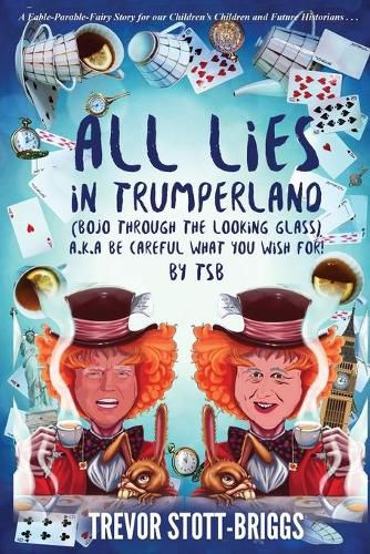 Cover image for All Lies in Trumperland: (BoJo Through The Looking Glass) a.k.a. BE CAREFUL WHAT YOU WISH FOR!