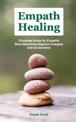 Empath Healing: Complete Gu&#1030;d&#1045; F&#1054;r Em&#1056;&#1040;th&#1029;, Stop Ab&#1029;&#1054;rb&#1030;ng N&#1045;g&#1040;t&#1030;v&#1045; Energies and Be Sensitive