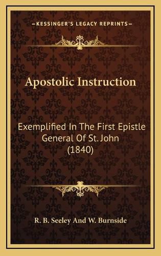 Cover image for Apostolic Instruction: Exemplified in the First Epistle General of St. John (1840)