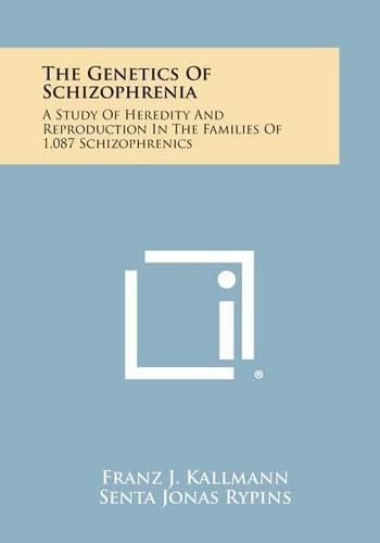 Cover image for The Genetics of Schizophrenia: A Study of Heredity and Reproduction in the Families of 1,087 Schizophrenics