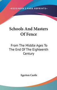 Cover image for Schools And Masters Of Fence: From The Middle Ages To The End Of The Eighteenth Century