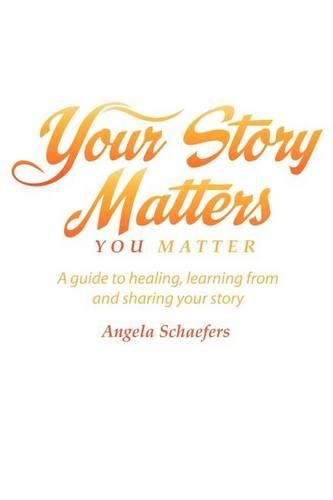 Cover image for Your Story Matters You Matter: A guide to healing, learning from and sharing your story