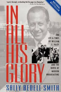Cover image for In All His Glory: The Life and Times of William S. Paley and the Birth of Modern Broadcasting
