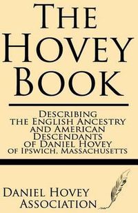 Cover image for The Hovey Book: Describing the English Ancestry and American Descendants of Daniel Hovey of Ipswich, Massachusetts