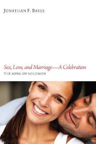 Sex, Love, and Marriage--A Celebration: The Song of Solomon