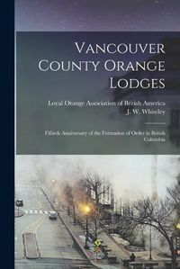 Cover image for Vancouver County Orange Lodges [microform]: Fiftieth Anniversary of the Formation of Order in British Columbia