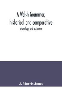 Cover image for A Welsh grammar, historical and comparative: phonology and accidence