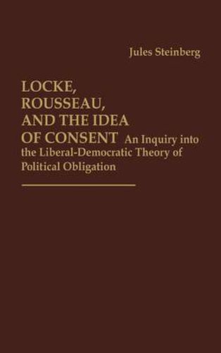 Cover image for Locke, Rousseau, and the Idea of Consent: An Inquiry into the Liberal-Democratic Theory of Political Obligation