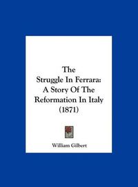 Cover image for The Struggle in Ferrara: A Story of the Reformation in Italy (1871)