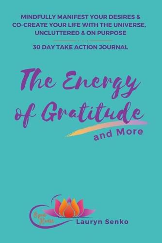 Cover image for The Energy of Gratitude and More 30 Day Take Action Journal: Mindfully Manifest Your Desires & Co-Create Your Life with the Universe, Uncluttered & on Purpose.