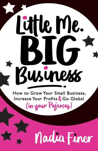 Cover image for Little Me Big Business: How to Grow Your Small Business, Increase Your Profits and Go Global (in Your Pajamas)