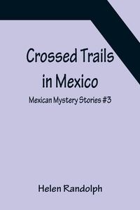 Cover image for Crossed Trails in Mexico; Mexican Mystery Stories #3