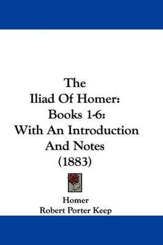 Cover image for The Iliad of Homer: Books 1-6: With an Introduction and Notes (1883)