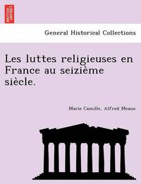 Cover image for Les Luttes Religieuses En France Au Seizie Me Sie Cle.