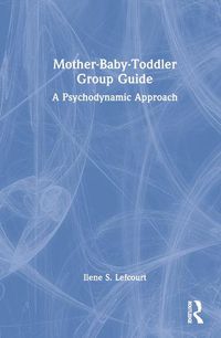 Cover image for Mother-Baby-Toddler Group Guide: A Psychodynamic Approach