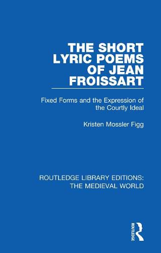 Cover image for The Short Lyric Poems of Jean Froissart: Fixed Forms and the Expression of the Courtly Ideal