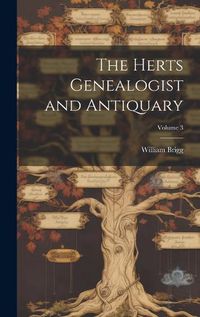 Cover image for The Herts Genealogist and Antiquary; Volume 3