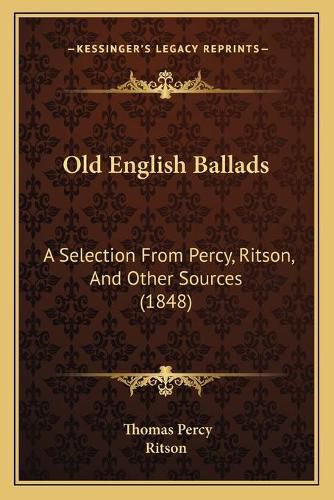 Old English Ballads: A Selection from Percy, Ritson, and Other Sources (1848)