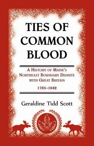 Cover image for Ties of Common Blood: A History of Maine's Northeast Boundary Dispute with Great Britain, 1783-1842