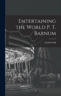 Cover image for Entertaining the World P. T. Barnum