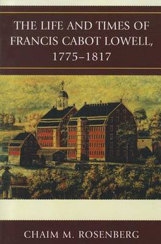 Cover image for The Life and Times of Francis Cabot Lowell, 1775-1817