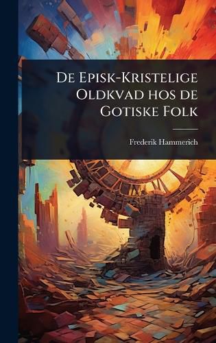 Cover image for De Episk-Kristelige Oldkvad hos de Gotiske Folk