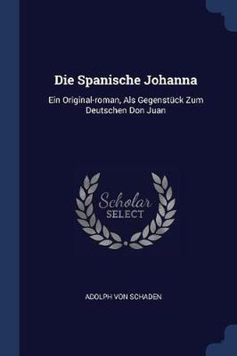 Cover image for Die Spanische Johanna: Ein Original-Roman, ALS Gegenstï¿½ck Zum Deutschen Don Juan