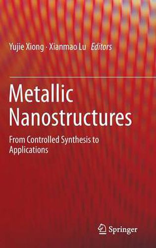 Cover image for Metallic Nanostructures: From Controlled Synthesis to Applications