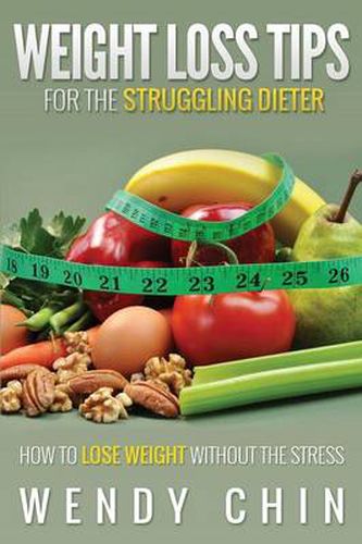 Cover image for Weight Loss Tips for the Struggling Dieter How to Lose Weight Without the Stress