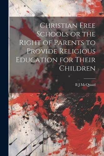 Cover image for Christian Free Schools or the Right of Parents to Provide Religious Education for Their Children