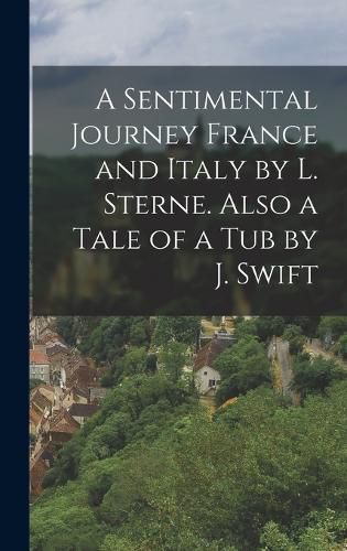 Cover image for A Sentimental Journey France and Italy by L. Sterne. Also a Tale of a Tub by J. Swift