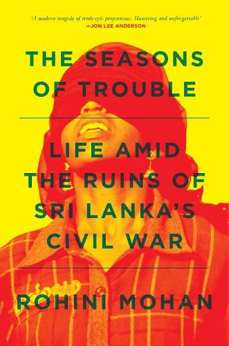 Cover image for The Seasons of Trouble: Life Amid the Ruins of Sri Lanka's Civil War