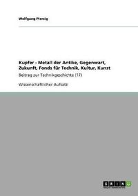 Cover image for Kupfer - Metall der Antike, Gegenwart, Zukunft, Fonds fur Technik, Kultur, Kunst: Beitrag zur Technikgeschichte (17)