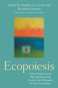 Cover image for Ecopoiesis: A New Perspective for The Expressive and Creative Arts Therapies In The 21st Century