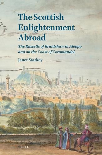 Cover image for The Scottish Enlightenment Abroad: The Russells of Braidshaw in Aleppo and on the Coast of Coromandel